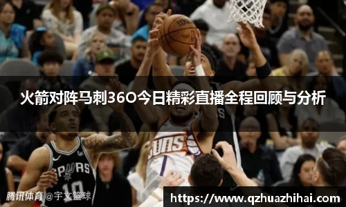 火箭对阵马刺36O今日精彩直播全程回顾与分析